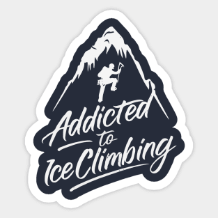 Addicted To Ice Climbing. Ice Climbing Sticker